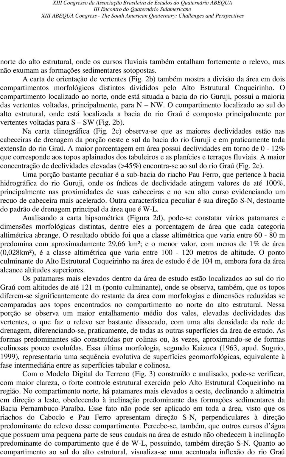 O compartimento localizado ao norte, onde está situada a bacia do rio Guruji, possui a maioria das vertentes voltadas, principalmente, para N NW.