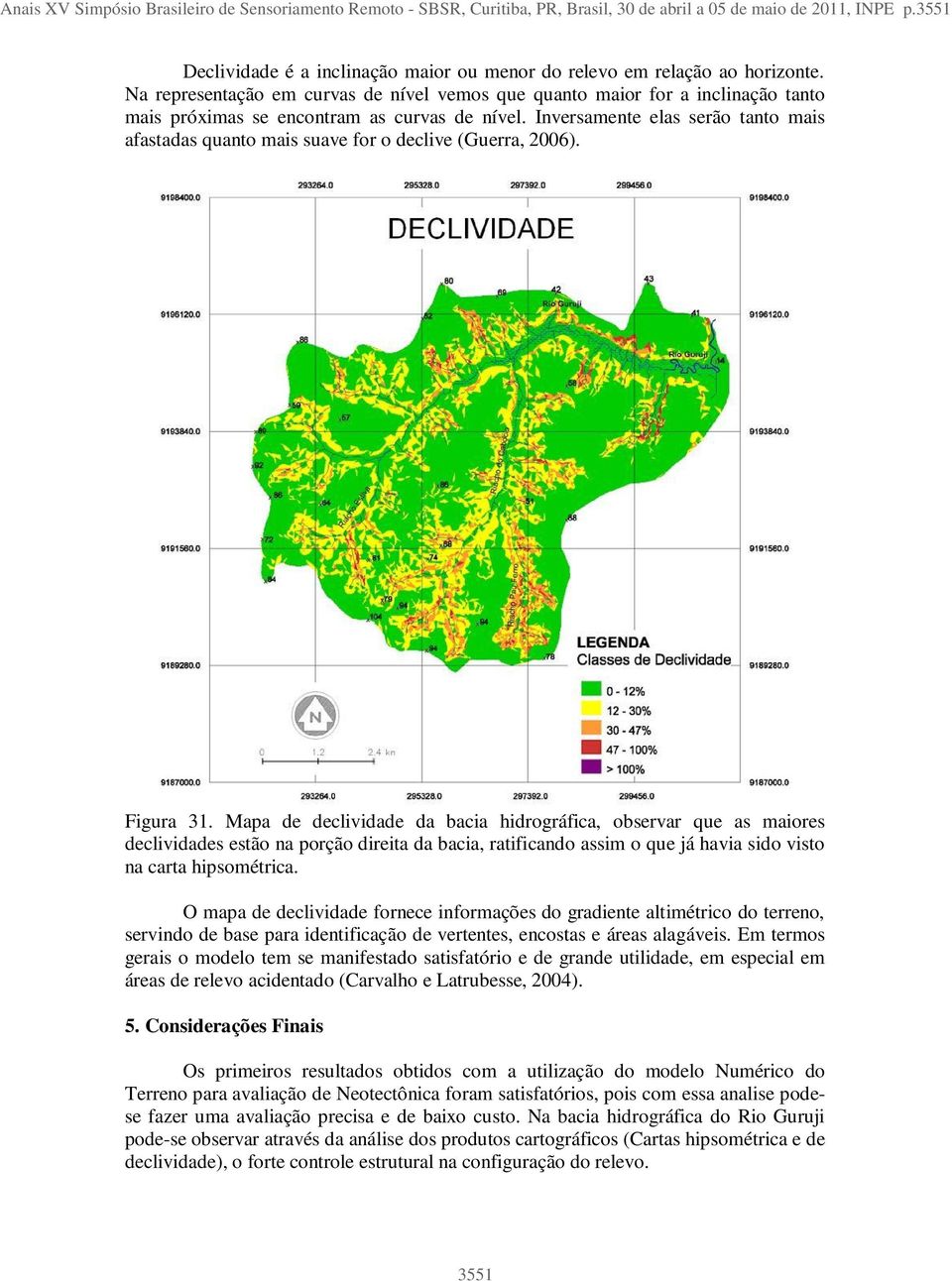 Na representação em curvas de nível vemos que quanto maior for a inclinação tanto mais próximas se encontram as curvas de nível.