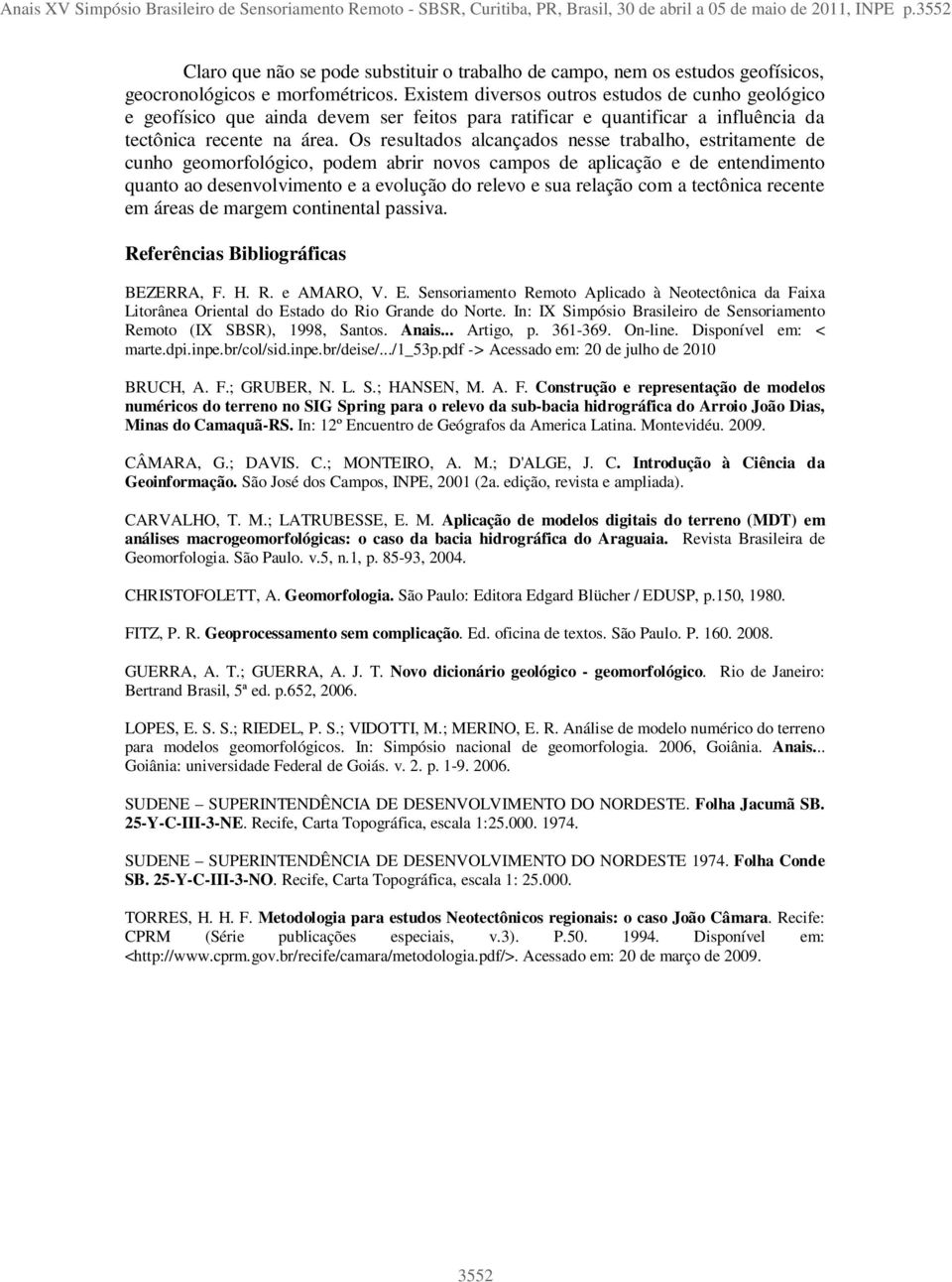 Existem diversos outros estudos de cunho geológico e geofísico que ainda devem ser feitos para ratificar e quantificar a influência da tectônica recente na área.