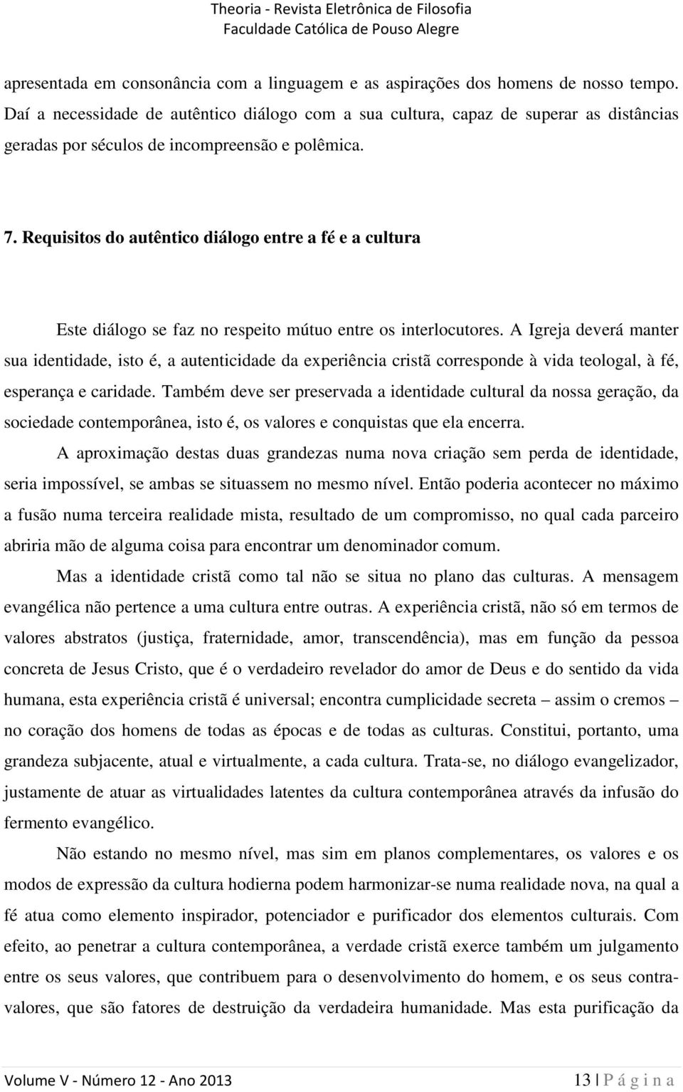 Requisitos do autêntico diálogo entre a fé e a cultura Este diálogo se faz no respeito mútuo entre os interlocutores.