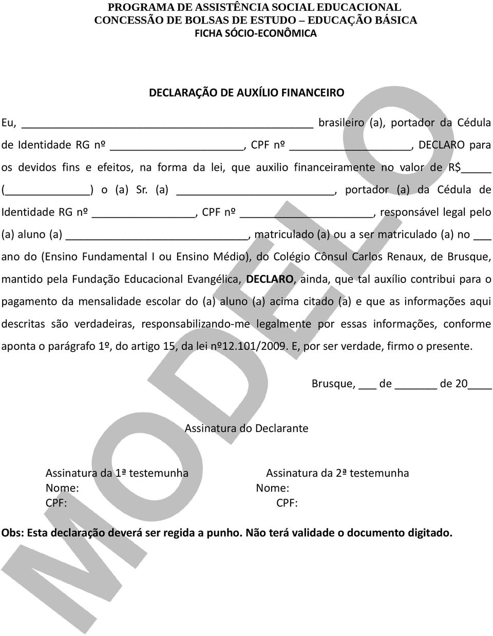 (a), portador (a) da Cédula de Identidade RG nº, CPF nº, responsável legal pelo (a) aluno (a), matriculado (a) ou a ser matriculado (a) no ano do (Ensino Fundamental I ou Ensino Médio), do Colégio