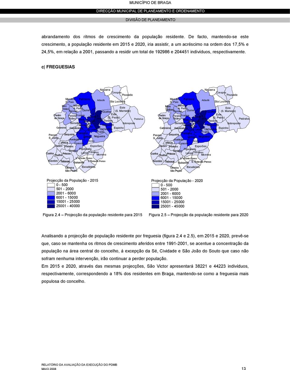 204451 indivíduos, respectivamente. c FREGUESIAS Navarra Crespos Pousada Merelim Palmeira S. Paio Adaufe Sta Lucrecia Mire Merelim Tibães S. Pedro Este Panoias Dume Gualtar (S. Mamede) S.