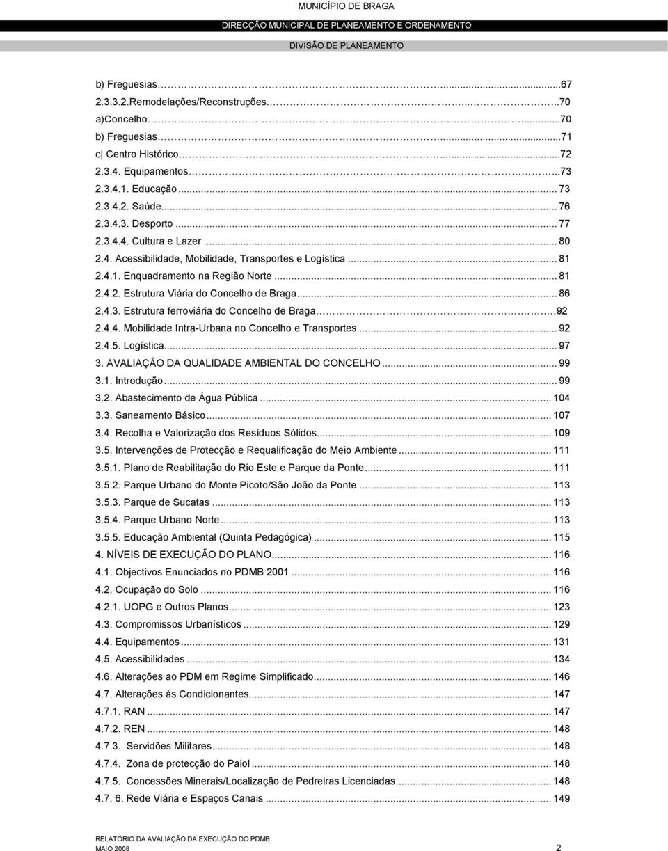 ..92 2.4.4. Mobilidade Intra-Urbana no Concelho e Transportes... 92 2.4.5. Logística... 97 3. AVALIAÇÃO DA QUALIDADE AMBIENTAL DO CONCELHO... 99 3.1. Introdução... 99 3.2. Abastecimento de Água Pública.