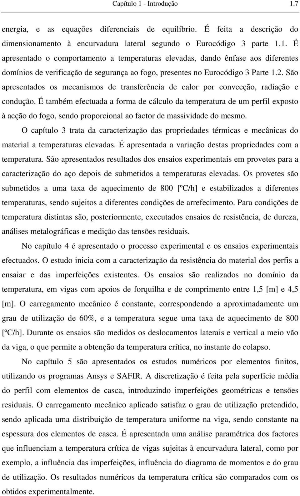 É também efectuada a forma de cálculo da temperatura de um perfil exposto à acção do fogo, sendo proporcional ao factor de massividade do mesmo.