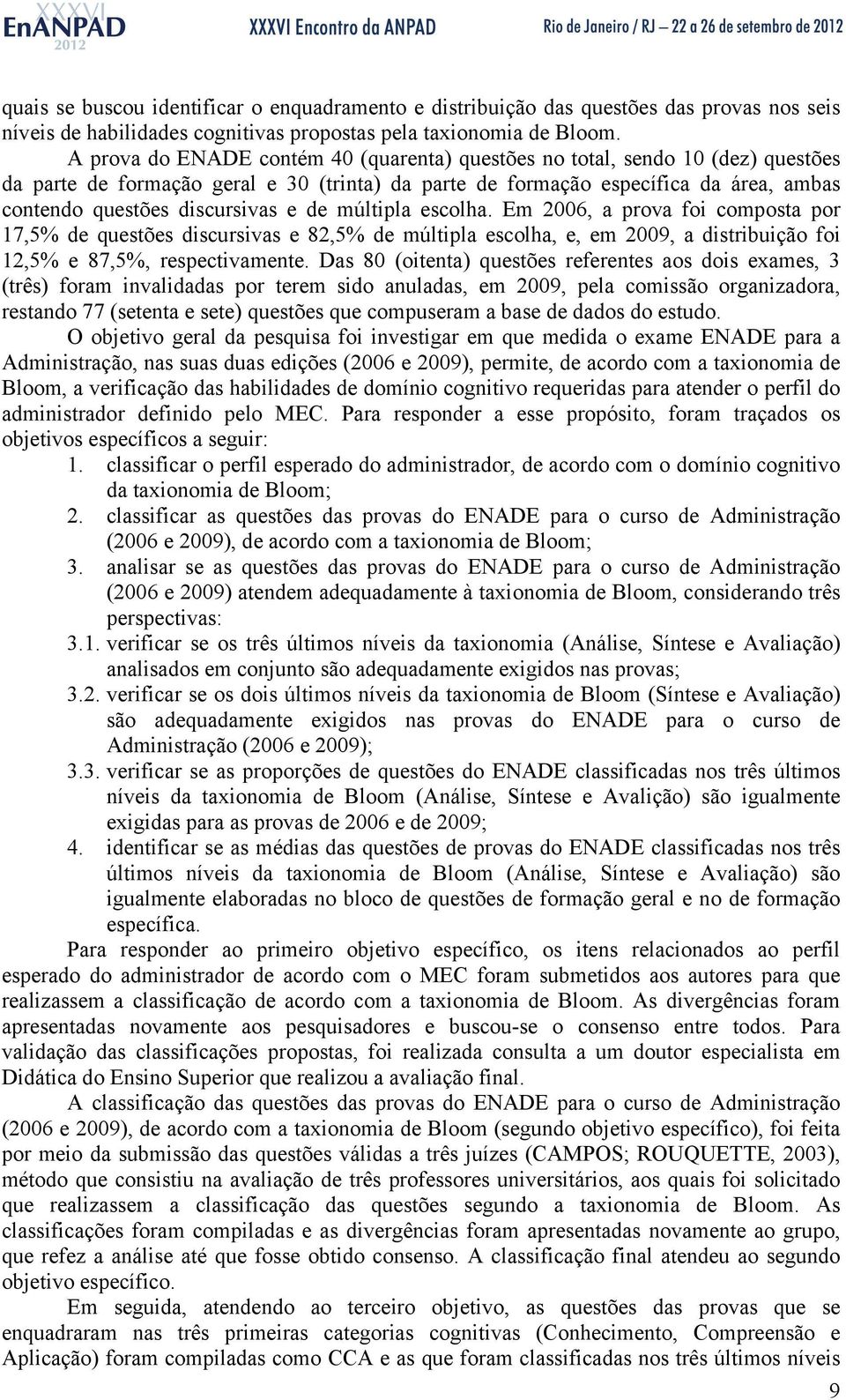 e de múltipla escolha. Em 2006, a prova foi composta por 17,5% de questões discursivas e 82,5% de múltipla escolha, e, em 2009, a distribuição foi 12,5% e 87,5%, respectivamente.