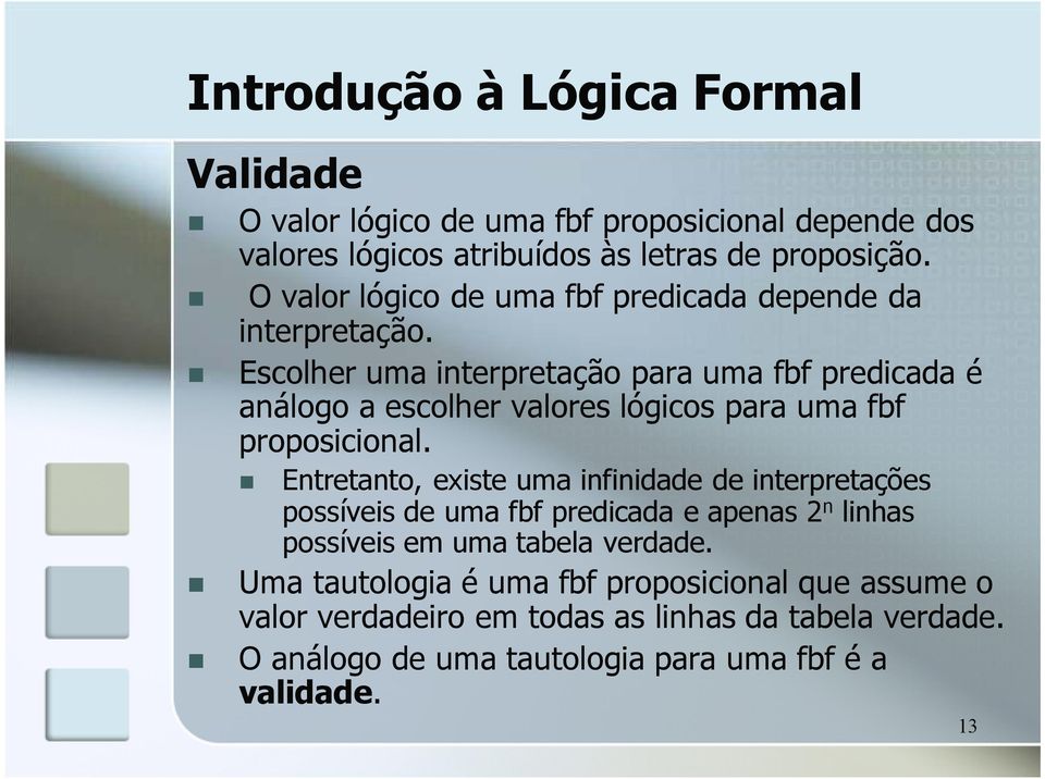 Escolher uma interpretação para uma fbf predicada é análogo a escolher valores lógicos para uma fbf proposicional.