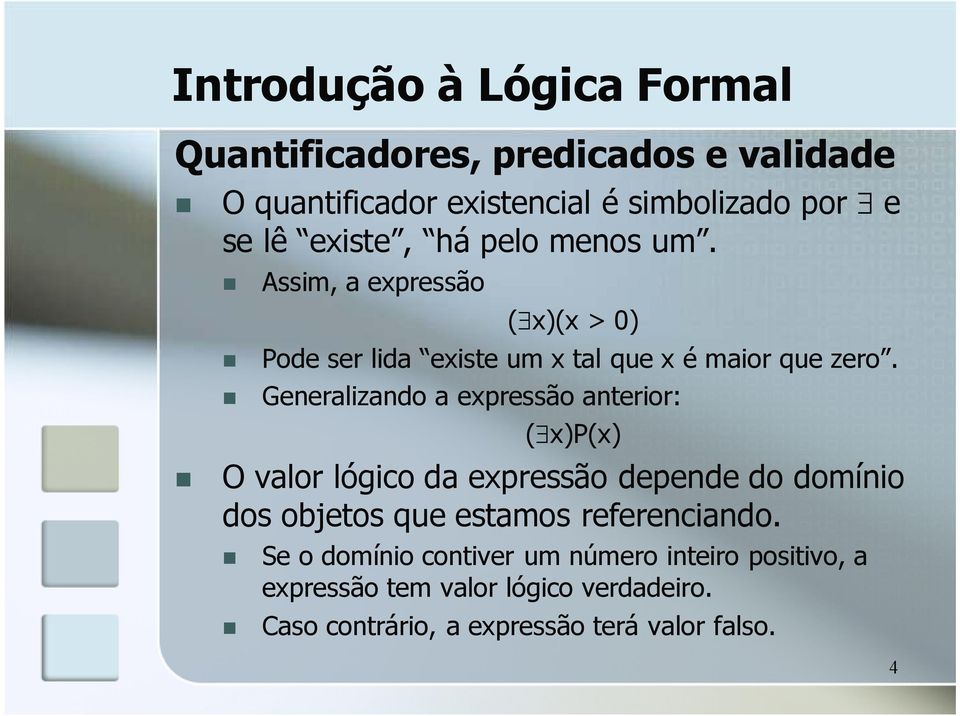 Generalizando a expressão anterior: ( x)p(x) O valor lógico da expressão depende do domínio dos objetos que estamos