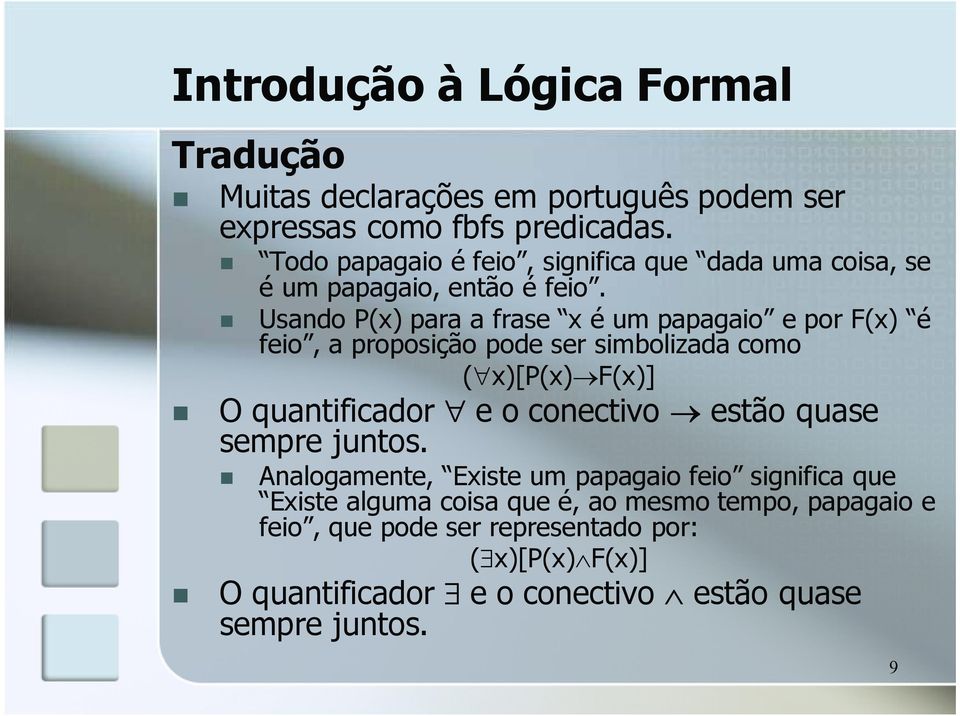 Usando P(x) para a frase x é um papagaio e por F(x) é feio, a proposição pode ser simbolizada como ( x)[p(x) F(x)] O quantificador e o