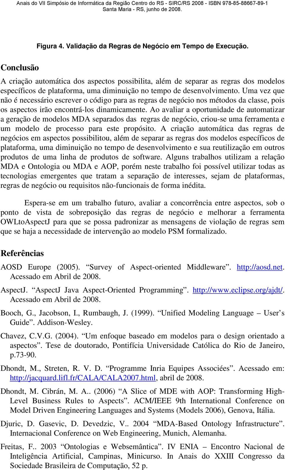 Uma vez que não é necessário escrever o código para as regras de negócio nos métodos da classe, pois os aspectos irão encontrá-los dinamicamente.