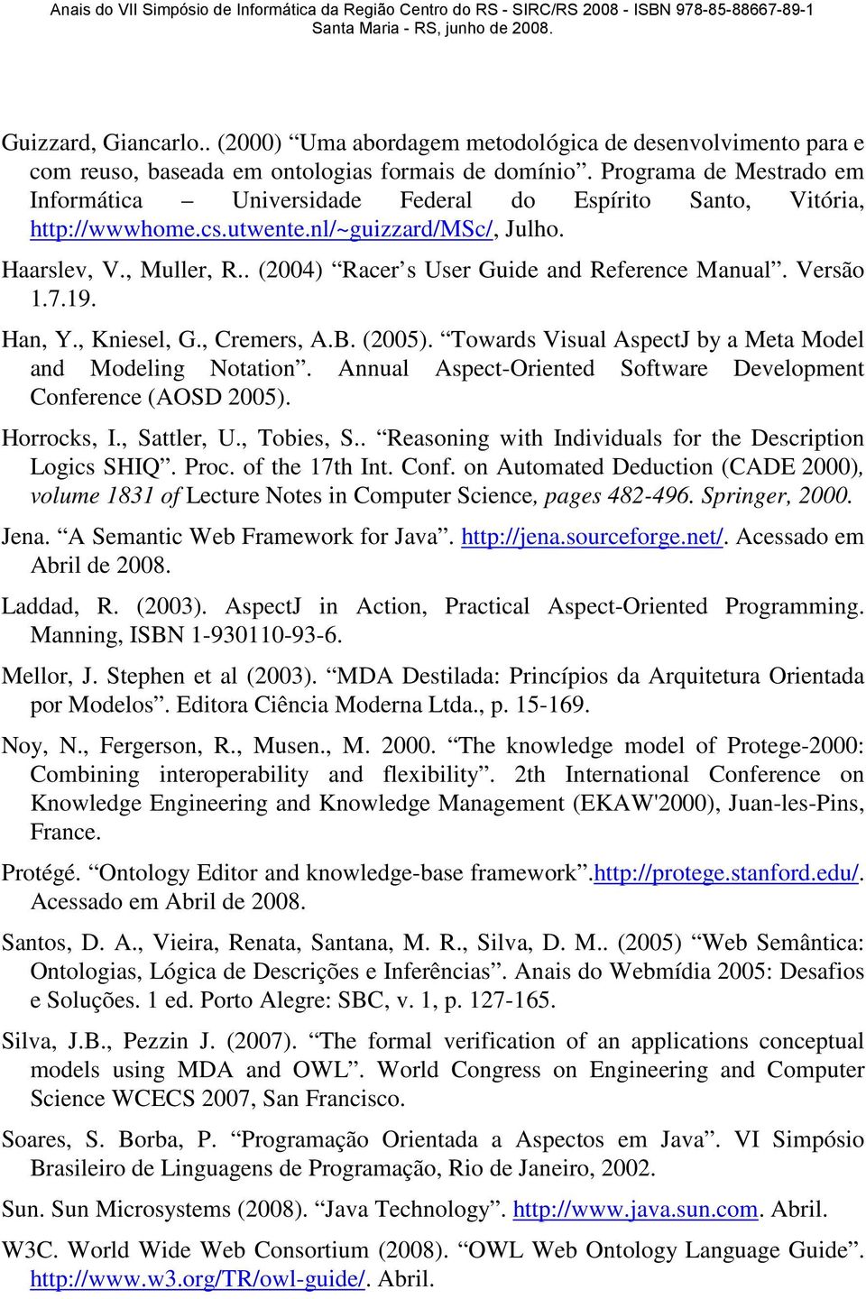 . (2004) Racer s User Guide and Reference Manual. Versão 1.7.19. Han, Y., Kniesel, G., Cremers, A.B. (2005). Towards Visual AspectJ by a Meta Model and Modeling Notation.