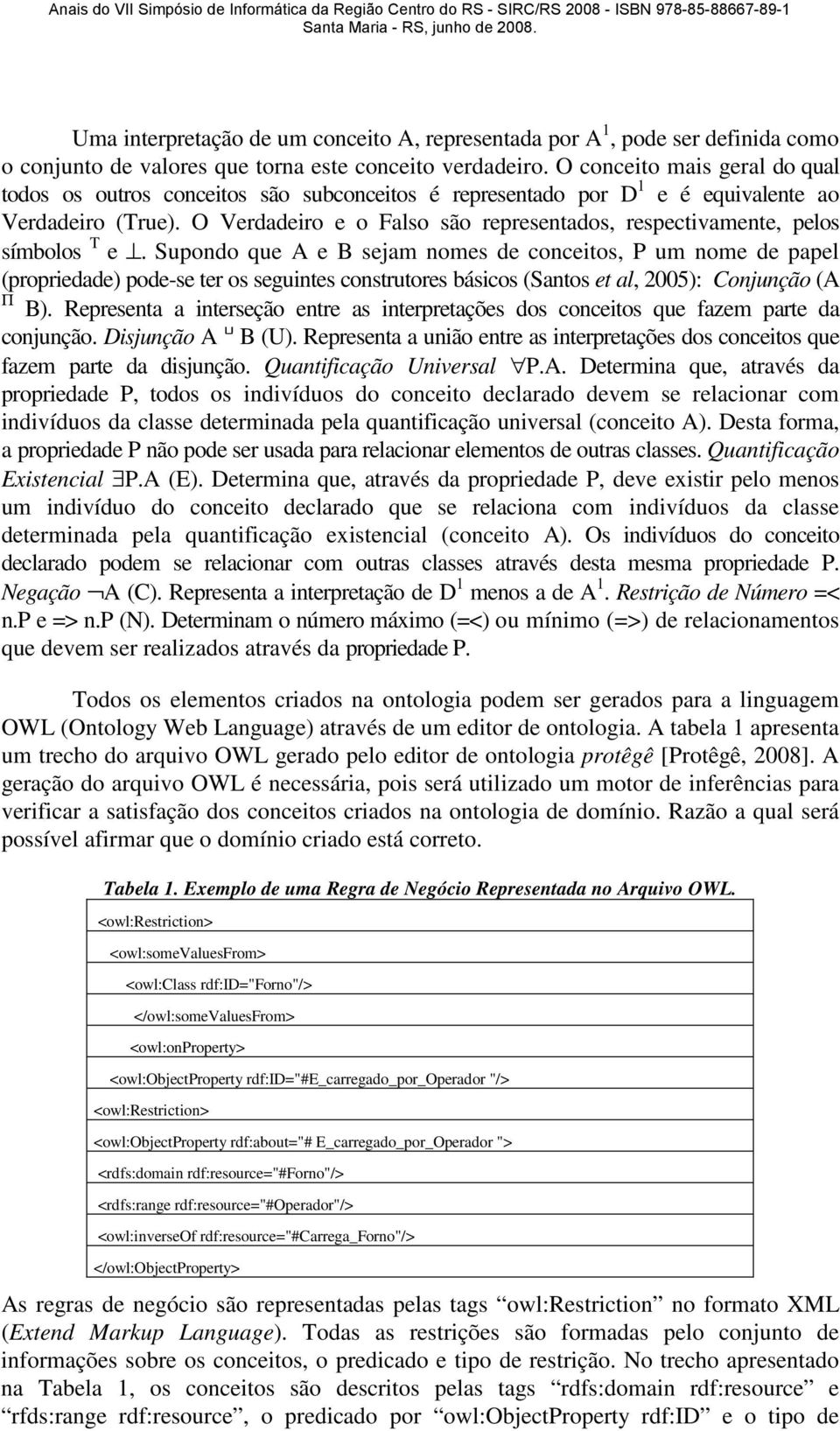 O Verdadeiro e o Falso são representados, respectivamente, pelos símbolos T e.