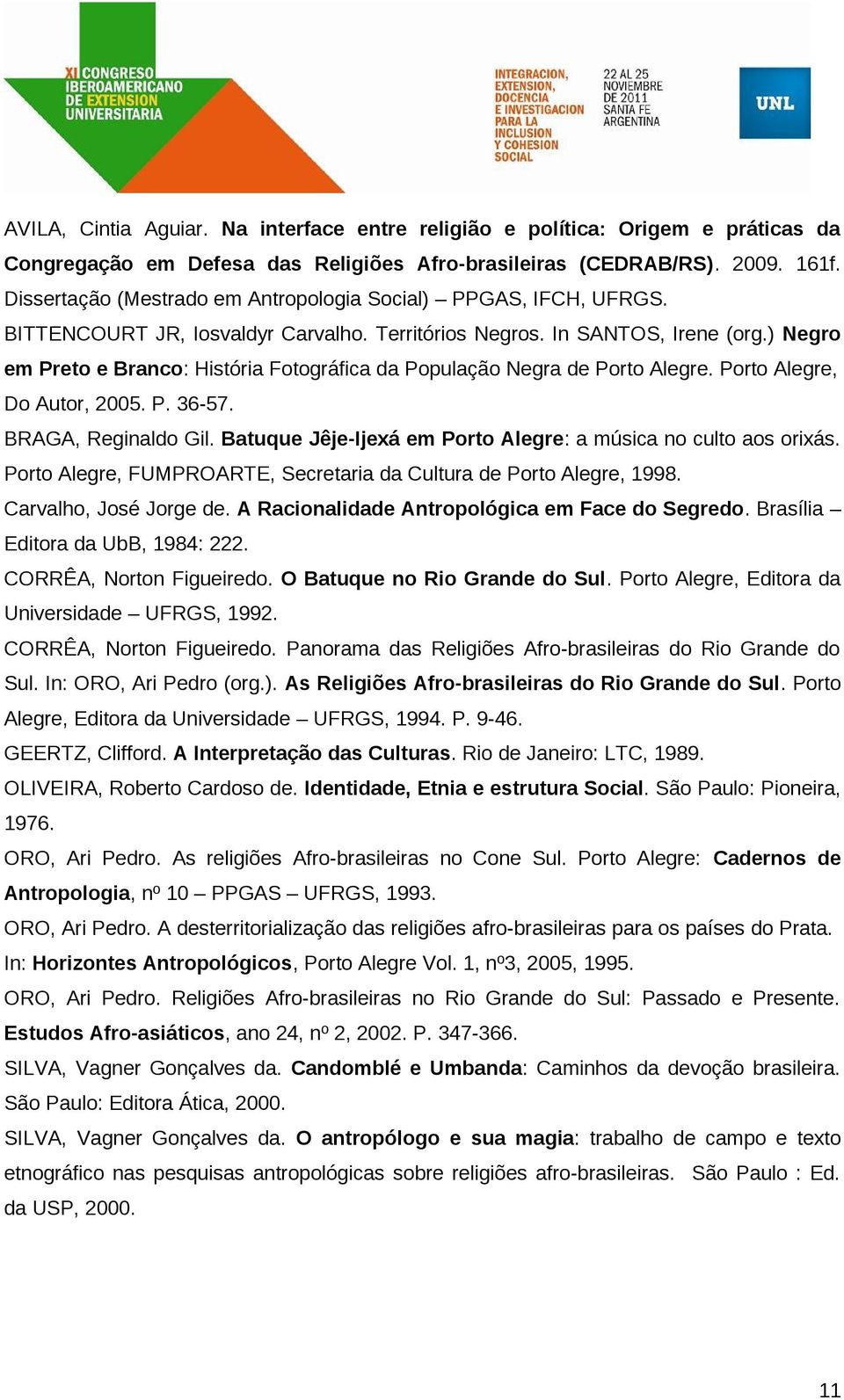 ) Negro em Preto e Branco: História Fotográfica da População Negra de Porto Alegre. Porto Alegre, Do Autor, 2005. P. 36-57. BRAGA, Reginaldo Gil.