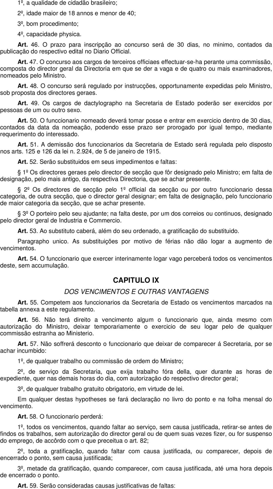 O concurso aos cargos de terceiros officiaes effectuar-se-ha perante uma commissão, composta do director geral da Directoria em que se der a vaga e de quatro ou mais examinadores, nomeados pelo