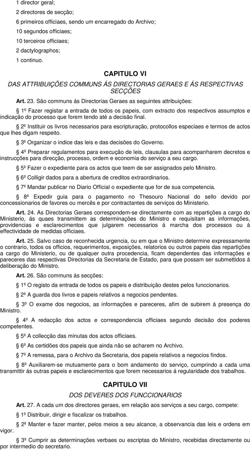 São communs ás Directorias Geraes as seguintes attribuições: 1º Fazer registar a entrada de todos os papeis, com extracto dos respectivos assumptos e indicação do processo que forem tendo até a