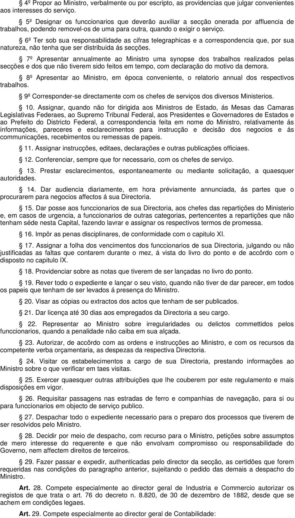 6º Ter sob sua responsabilidade as cifras telegraphicas e a correspondencia que, por sua natureza, não tenha que ser distribuida ás secções.