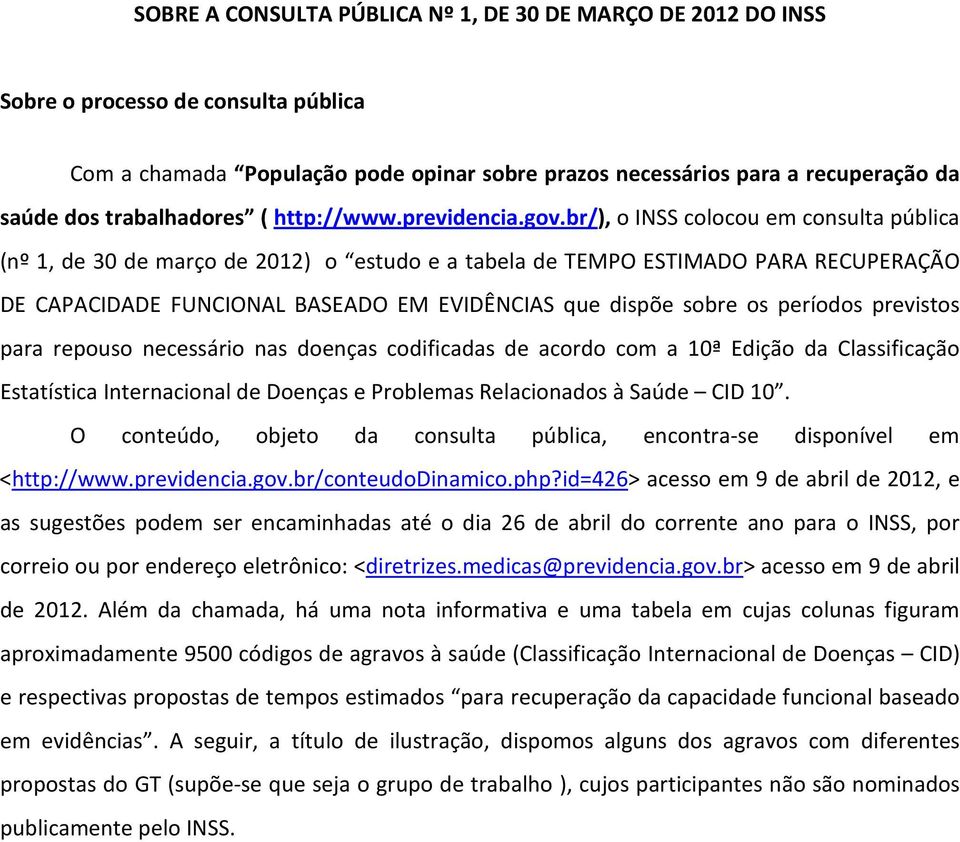 br/), o INSS colocou em consulta pública (nº 1, de 30 de março de 2012) o estudo e a tabela de TEMPO ESTIMADO PARA RECUPERAÇÃO DE CAPACIDADE FUNCIONAL BASEADO EM EVIDÊNCIAS que dispõe sobre os