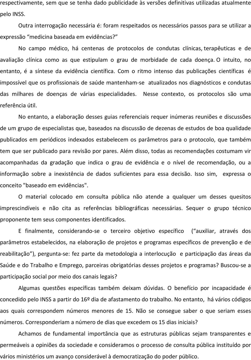 No campo médico, há centenas de protocolos de condutas clínicas, terapêuticas e de avaliação clínica como as que estipulam o grau de morbidade de cada doença.