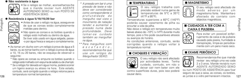 Não opere as coroas e os botões quando o relógio está molhado ou dentro da água. Se tiver sido usado em água salgada, passe- -o por água fresca e seque-o completamente.