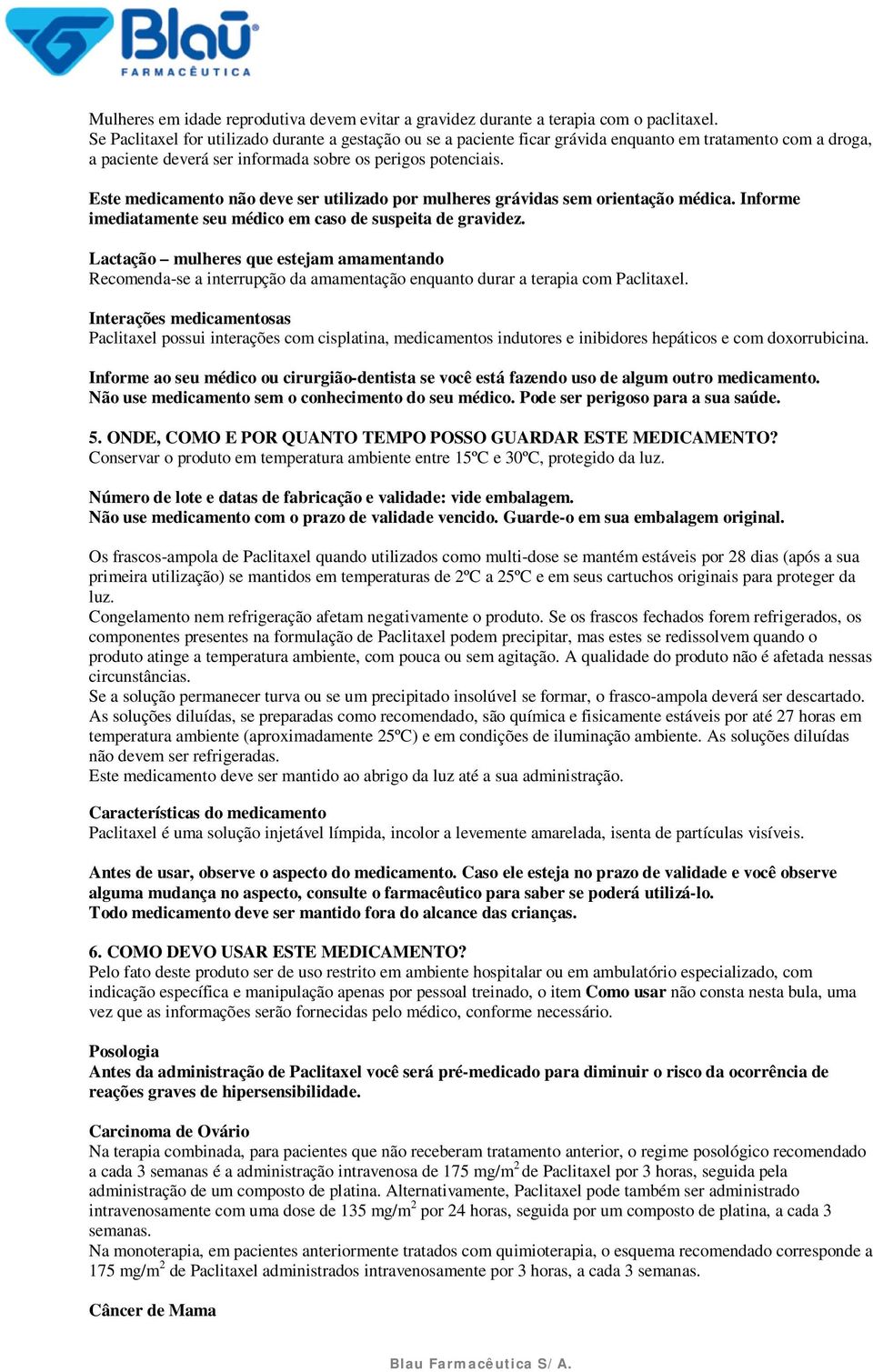 Este medicamento não deve ser utilizado por mulheres grávidas sem orientação médica. Informe imediatamente seu médico em caso de suspeita de gravidez.