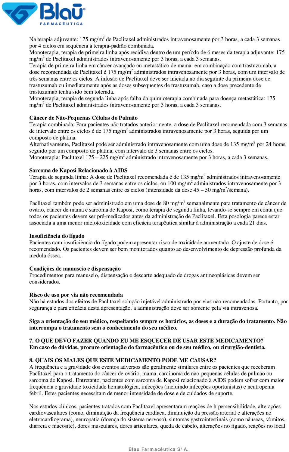 Terapia de primeira linha em câncer avançado ou metastático de mama: em combinação com trastuzumab, a dose recomendada de Paclitaxel é 175 mg/m 2 administrados intravenosamente por 3 horas, com um