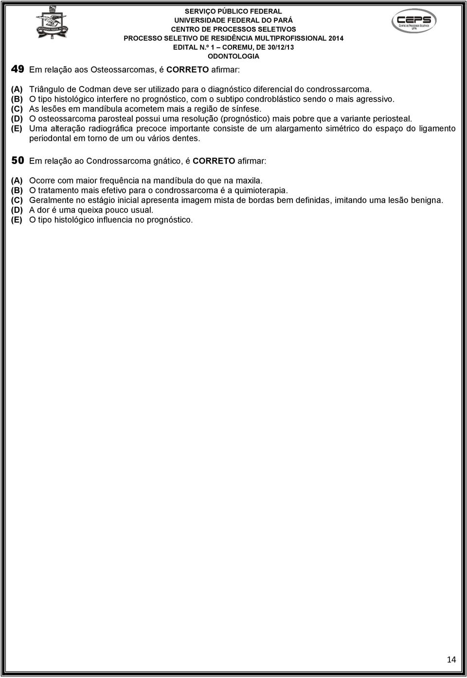 (D) O osteossarcoma parosteal possui uma resolução (prognóstico) mais pobre que a variante periosteal.