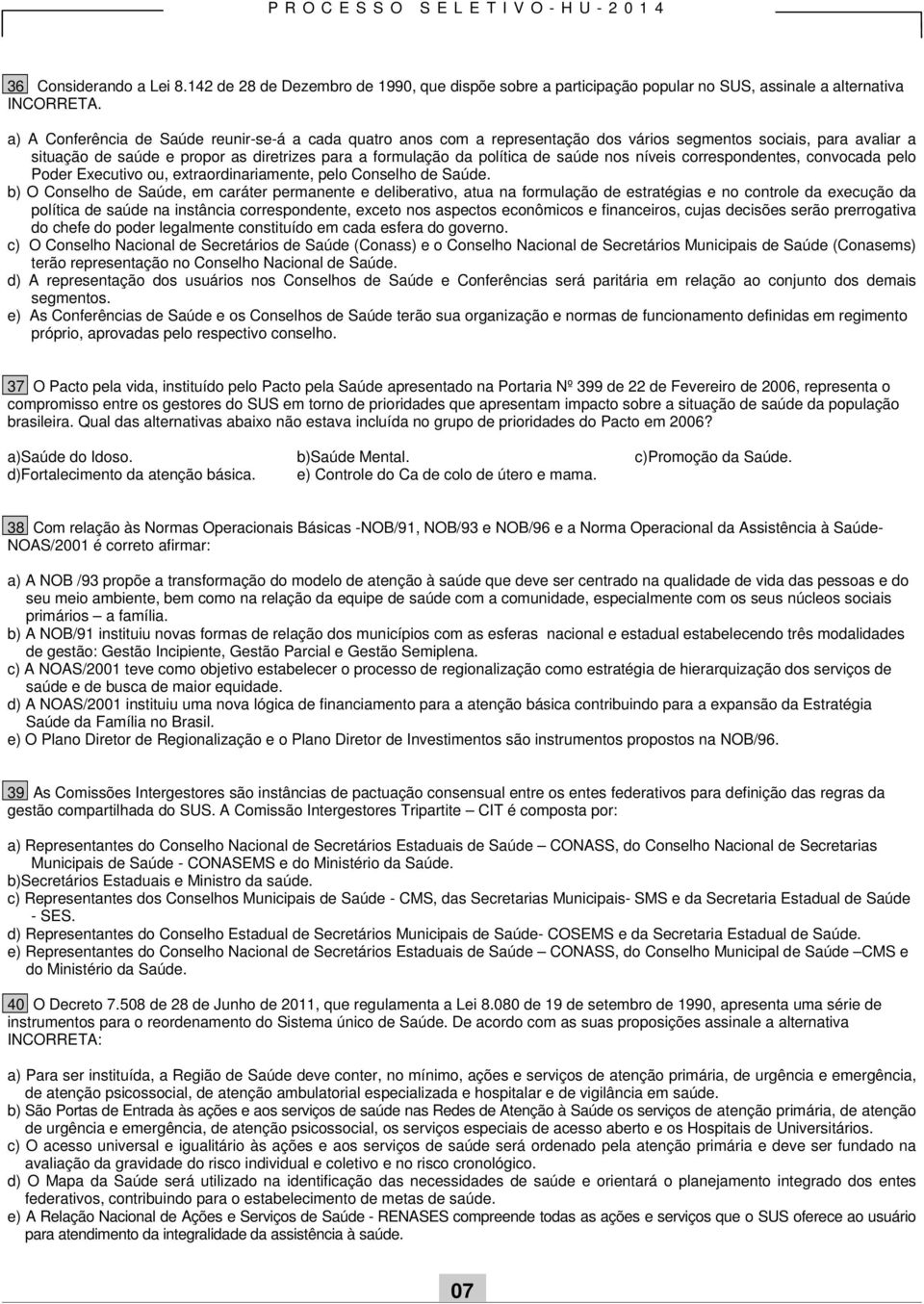 saúde nos níveis correspondentes, convocada pelo Poder Executivo ou, extraordinariamente, pelo Conselho de Saúde.