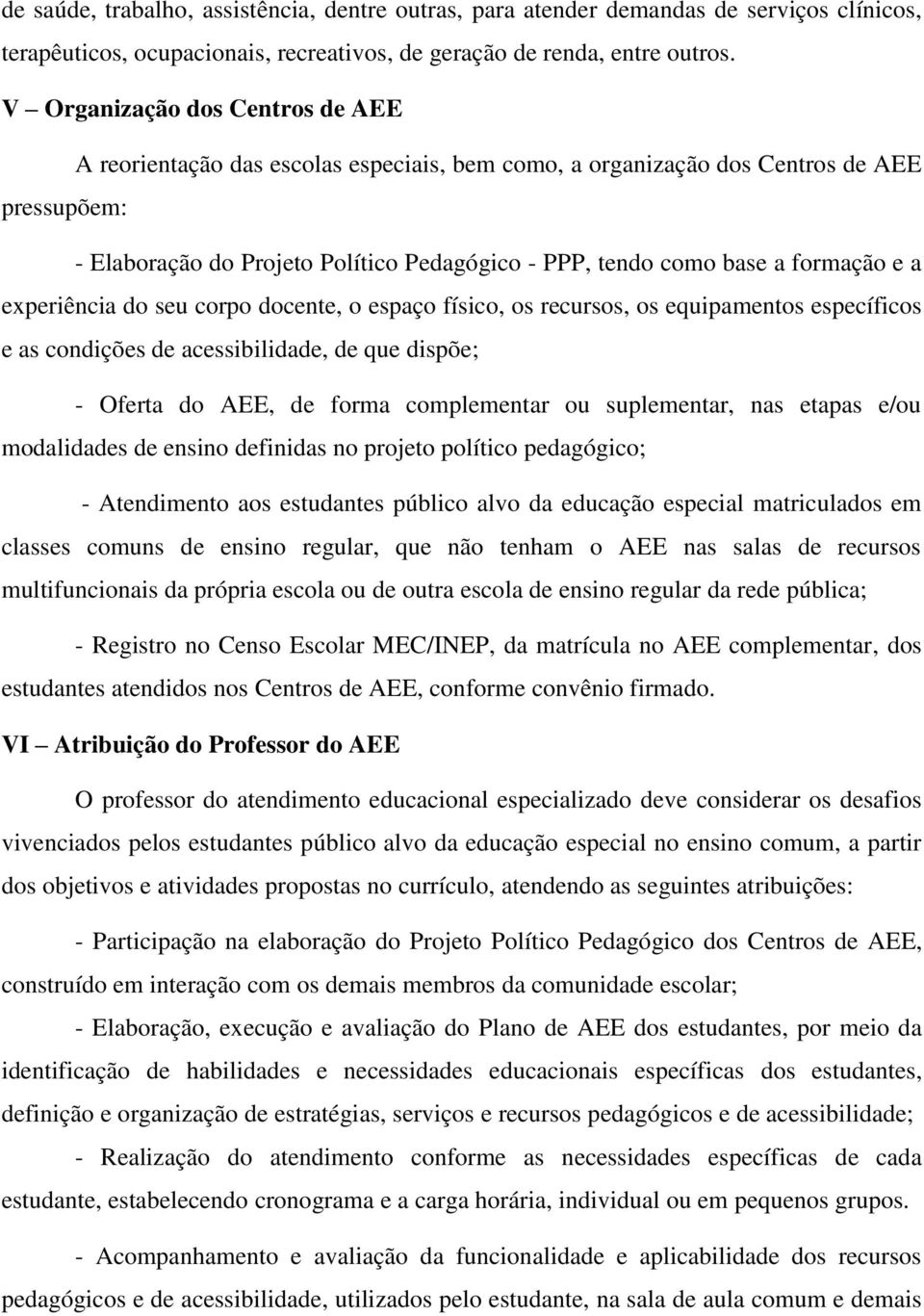 formação e a experiência do seu corpo docente, o espaço físico, os recursos, os equipamentos específicos e as condições de acessibilidade, de que dispõe; - Oferta do AEE, de forma complementar ou