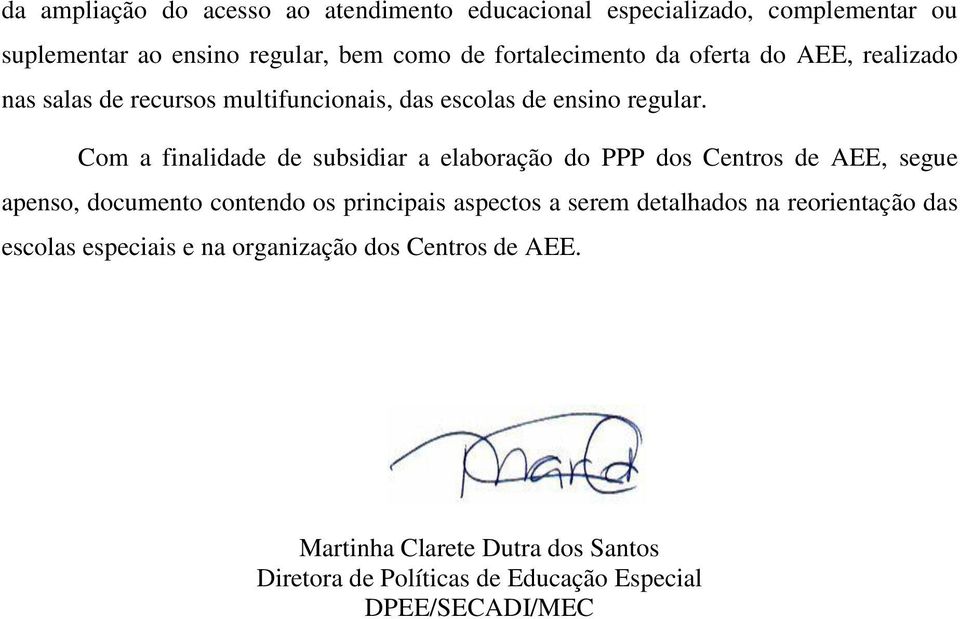 Com a finalidade de subsidiar a elaboração do PPP dos Centros de AEE, segue apenso, documento contendo os principais aspectos a serem