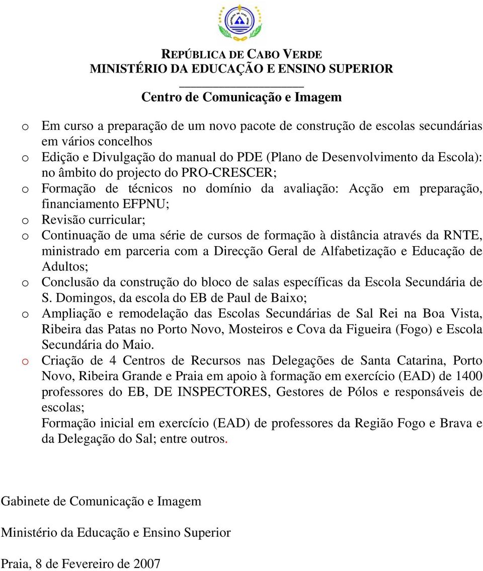 RNTE, ministrado em parceria com a Direcção Geral de Alfabetização e Educação de Adultos; o Conclusão da construção do bloco de salas específicas da Escola Secundária de S.