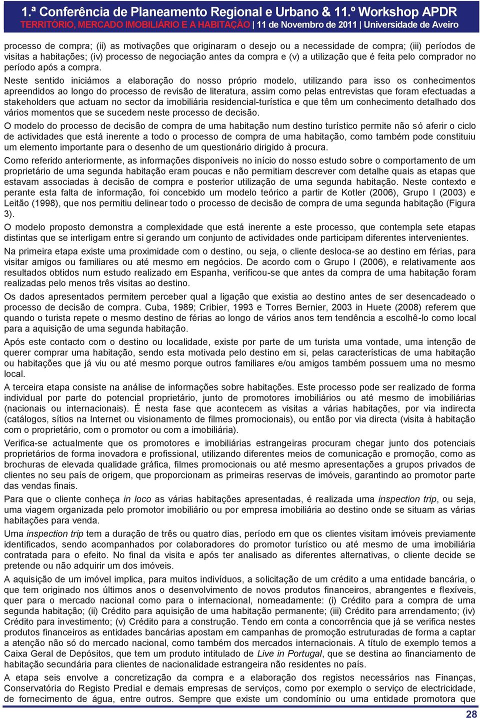 Neste sentido iniciámos a elaboração do nosso próprio modelo, utilizando para isso os conhecimentos apreendidos ao longo do processo de revisão de literatura, assim como pelas entrevistas que foram