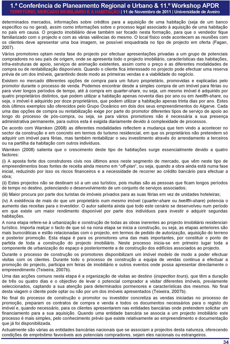 O local físico onde acontecem as reuniões com os clientes deve apresentar uma boa imagem, se possível enquadrada no tipo de projecto em oferta (Fagan, 2007).