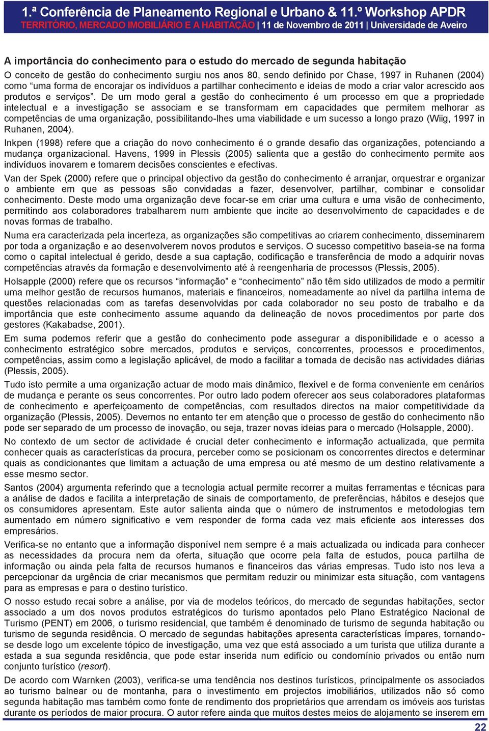 De um modo geral a gestão do conhecimento é um processo em que a propriedade intelectual e a investigação se associam e se transformam em capacidades que permitem melhorar as competências de uma