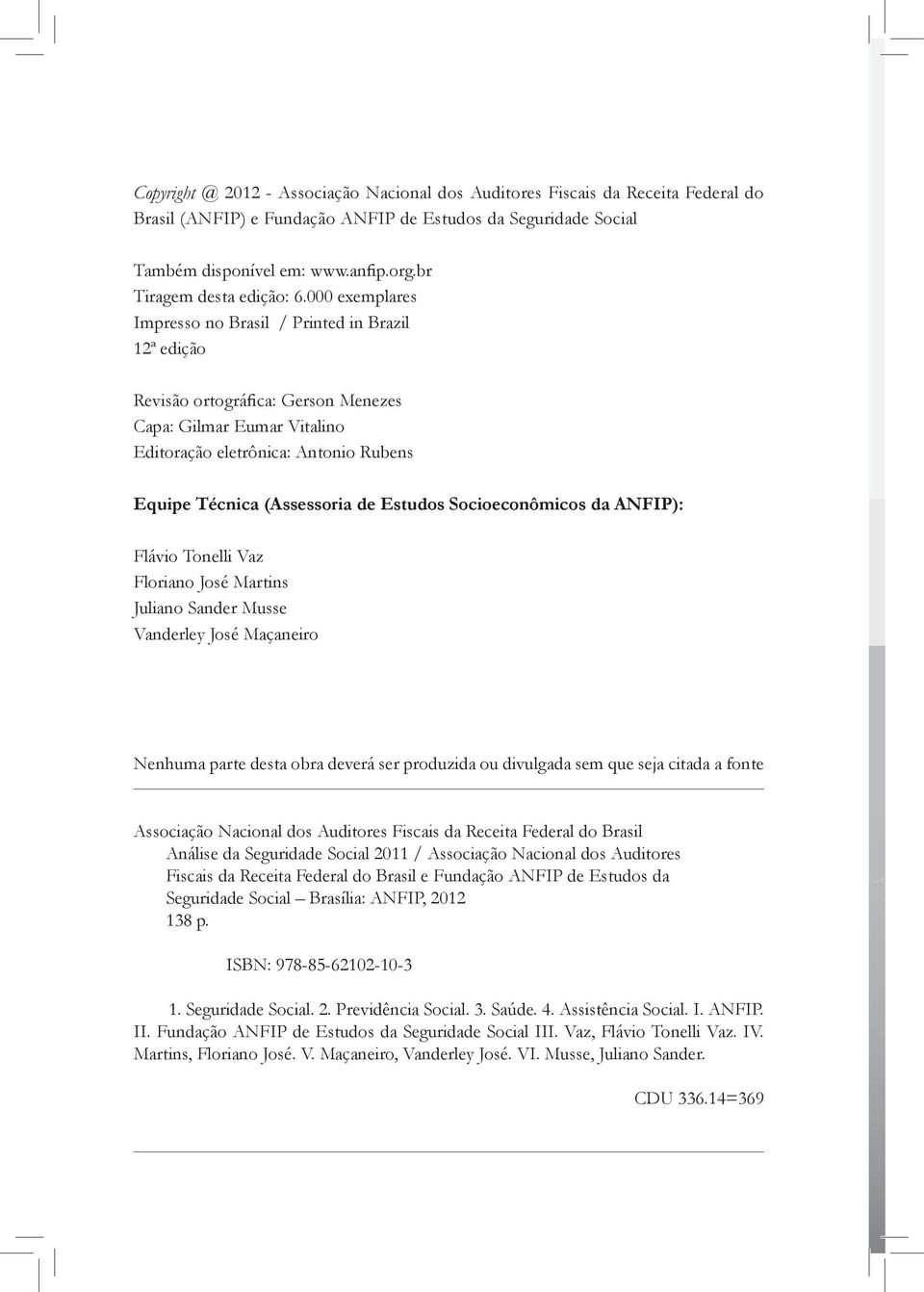 000 exemplares Impresso no Brasil / Printed in Brazil 12ª edição Revisão ortográfica: Gerson Menezes Capa: Gilmar Eumar Vitalino Editoração eletrônica: Antonio Rubens Equipe Técnica (Assessoria de