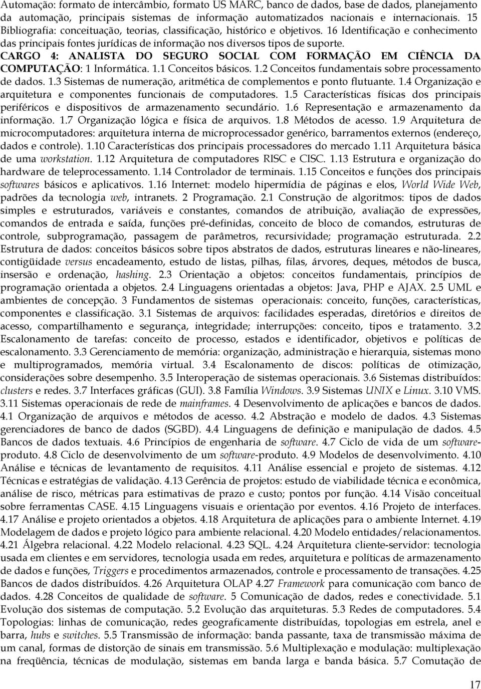 CARGO 4: ANALISTA DO SEGURO SOCIAL COM FORMAÇÃO EM CIÊNCIA DA COMPUTAÇÃO: 1 Informática. 1.1 Conceitos básicos. 1.2 Conceitos fundamentais sobre processamento de dados. 1.3 Sistemas de numeração, aritmética de complementos e ponto flutuante.