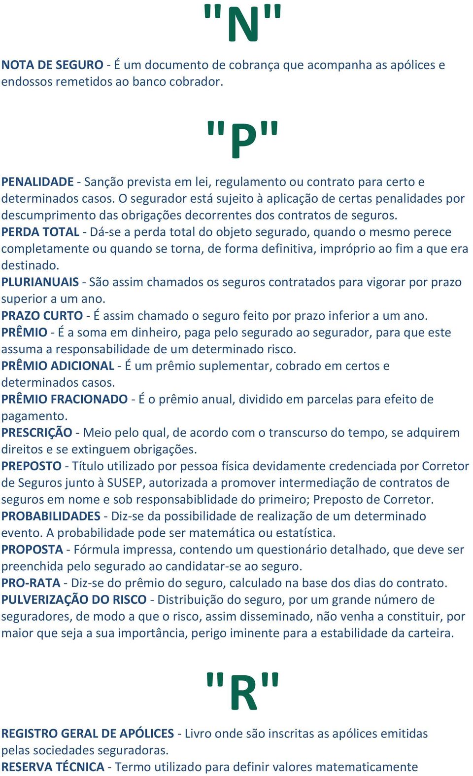 O segurador está sujeito à aplicação de certas penalidades por descumprimento das obrigações decorrentes dos contratos de seguros.