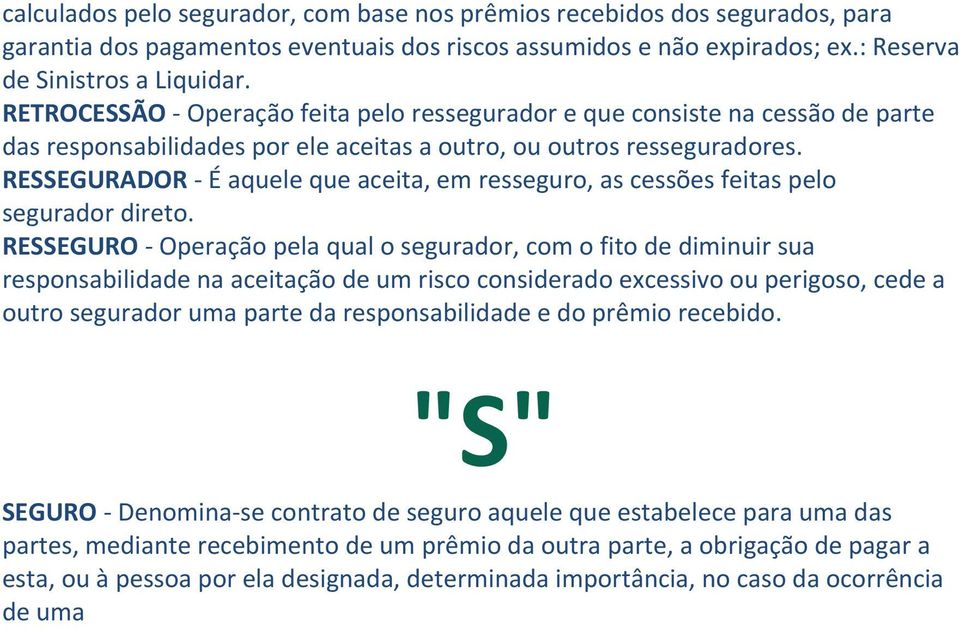 RESSEGURADOR - É aquele que aceita, em resseguro, as cessões feitas pelo segurador direto.