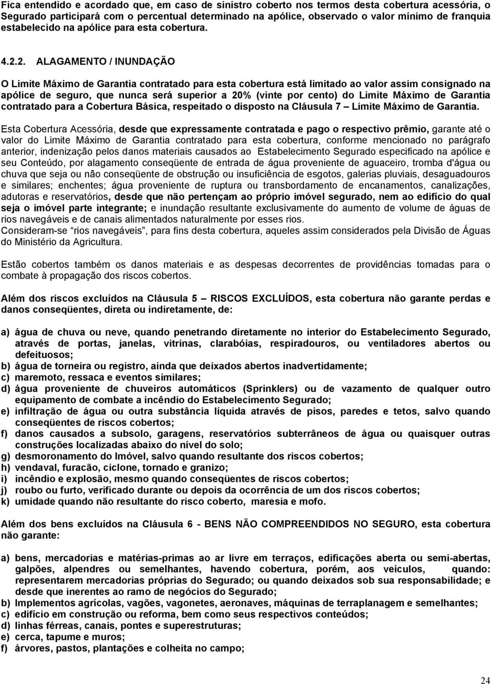 2. ALAGAMENTO / INUNDAÇÃO O Limite Máximo de Garantia contratado para esta cobertura está limitado ao valor assim consignado na apólice de seguro, que nunca será superior a 20% (vinte por cento) do