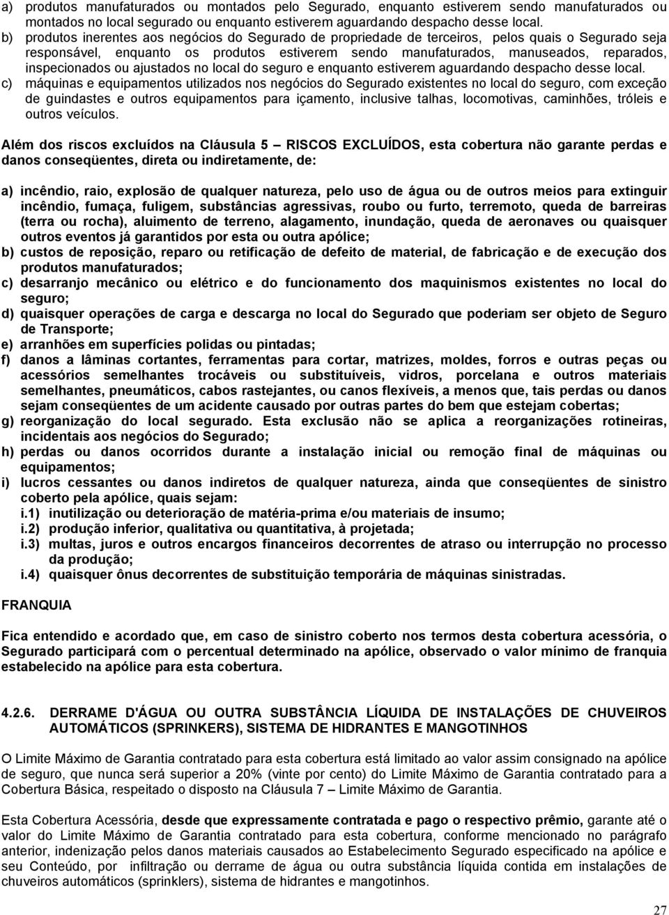 inspecionados ou ajustados no local do seguro e enquanto estiverem aguardando despacho desse local.