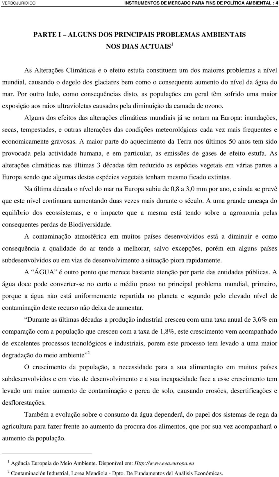 Por outro lado, como consequências disto, as populações em geral têm sofrido uma maior exposição aos raios ultravioletas causados pela diminuição da camada de ozono.