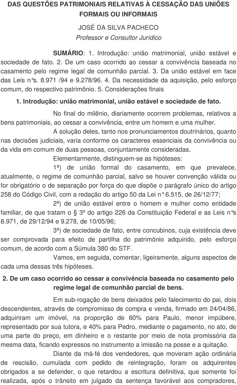 Da união estável em face das Leis n s. 8.971 /94 e 9.278/96. 4. Da necessidade da aquisição, pelo esforço comum, do respectivo patrimônio. 5. Considerações finais 1.