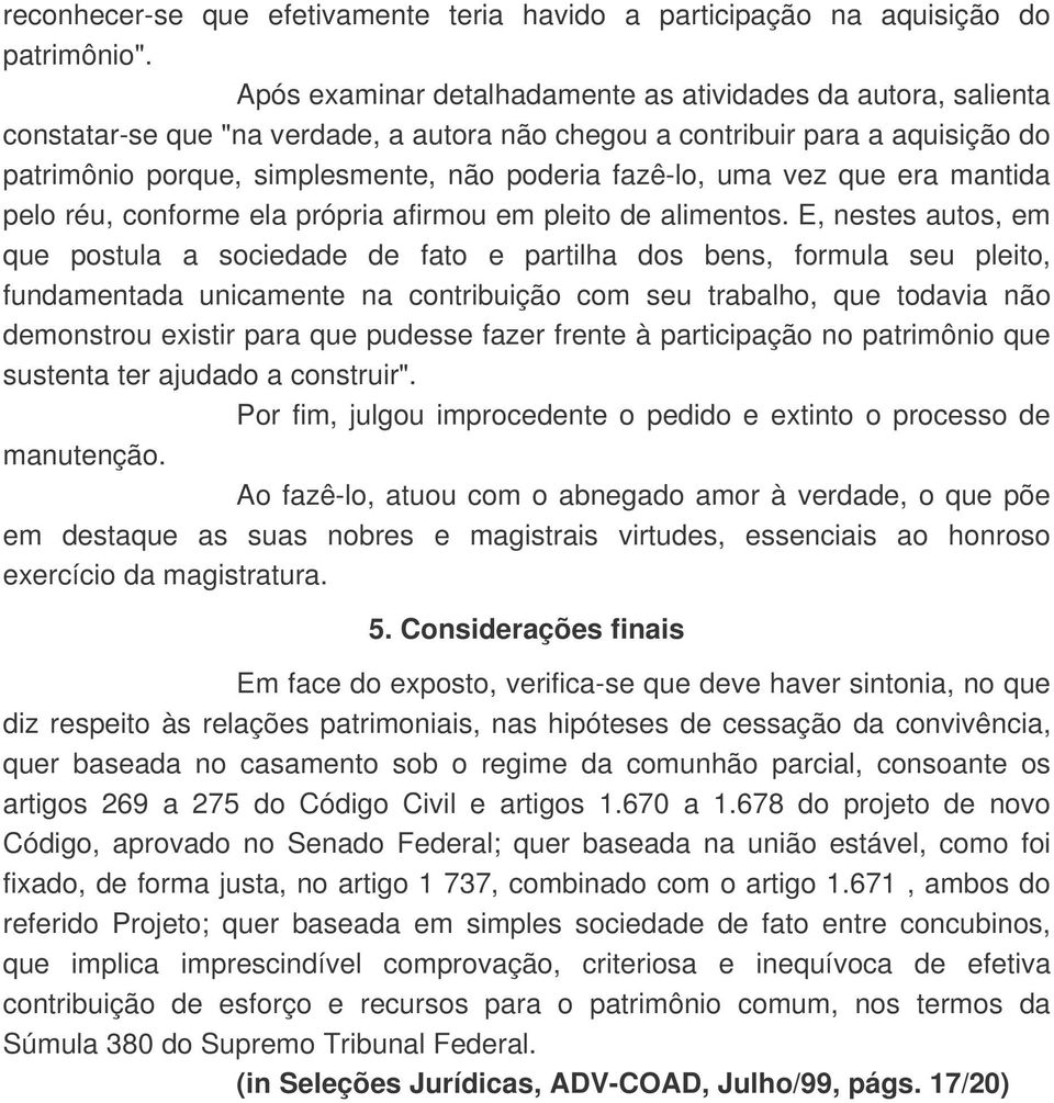 uma vez que era mantida pelo réu, conforme ela própria afirmou em pleito de alimentos.