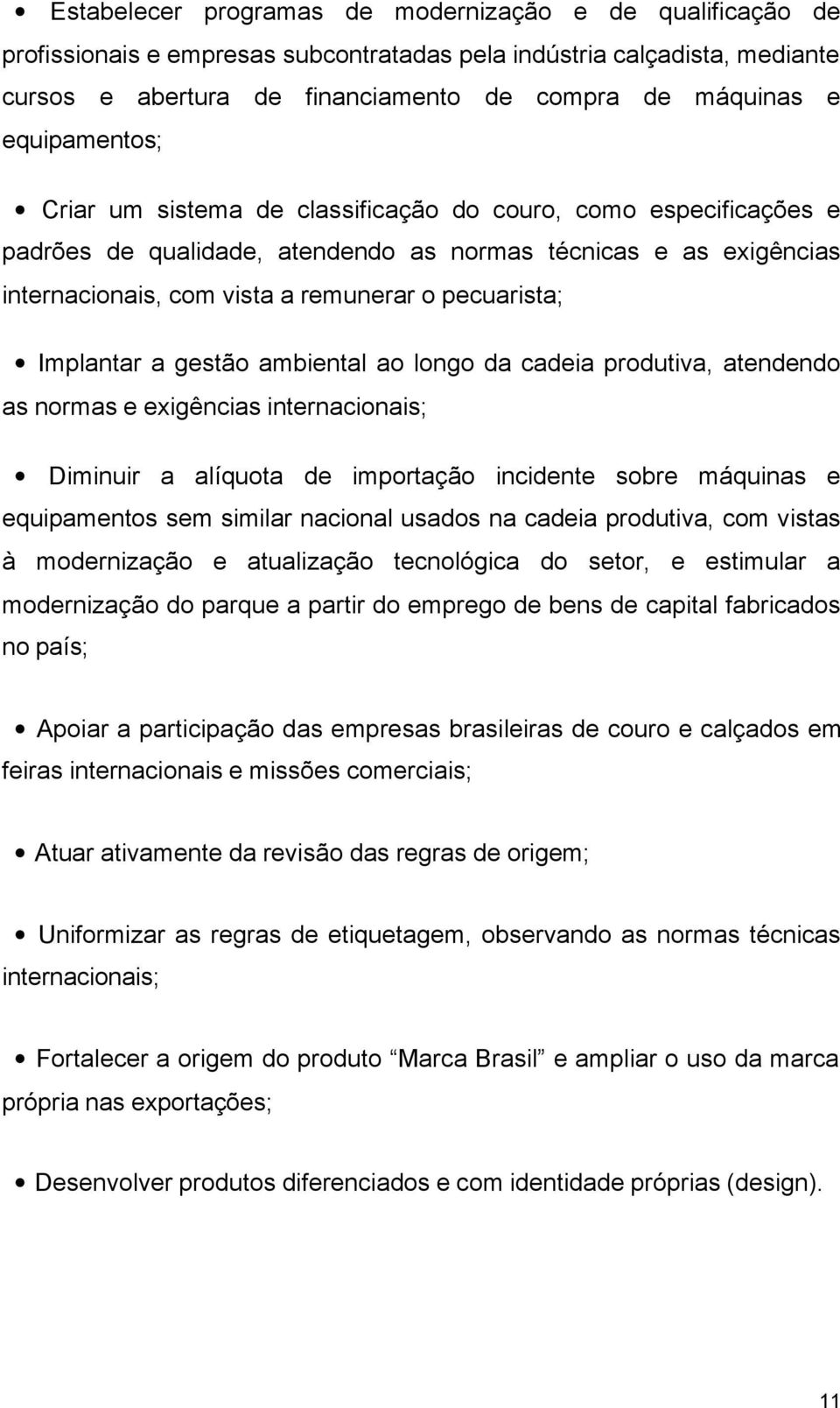 Implantar a gestão ambiental ao longo da cadeia produtiva, atendendo as normas e exigências internacionais; Diminuir a alíquota de importação incidente sobre máquinas e equipamentos sem similar