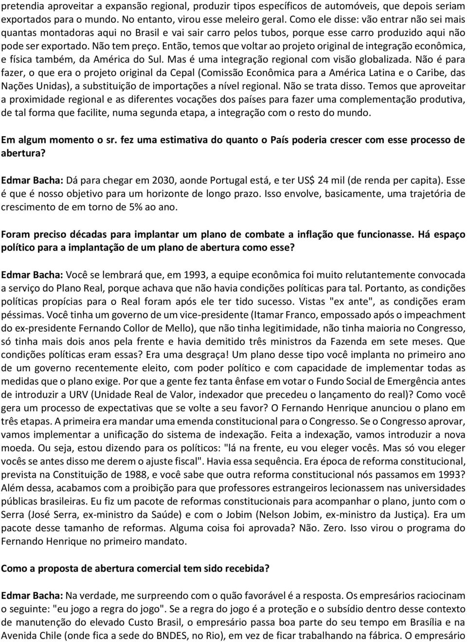 Então, temos que voltar ao projeto original de integração econômica, e física também, da América do Sul. Mas é uma integração regional com visão globalizada.