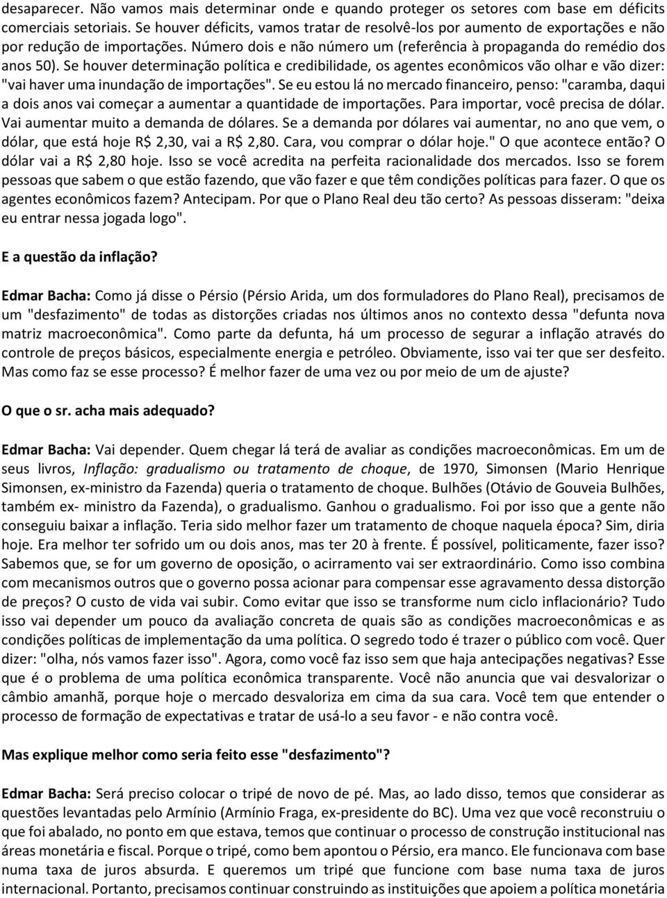 Se houver determinação política e credibilidade, os agentes econômicos vão olhar e vão dizer: "vai haver uma inundação de importações".