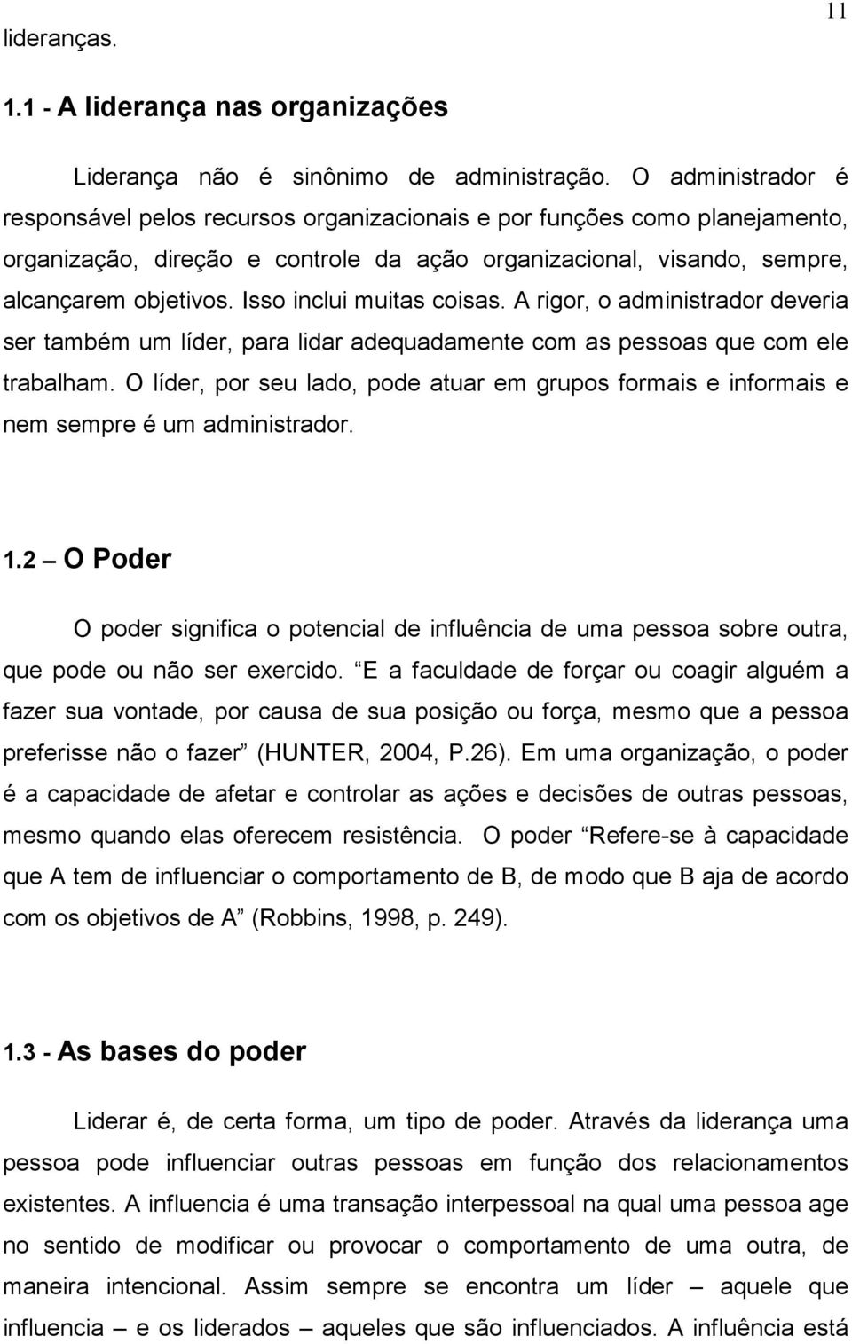 Isso inclui muitas coisas. A rigor, o administrador deveria ser também um líder, para lidar adequadamente com as pessoas que com ele trabalham.