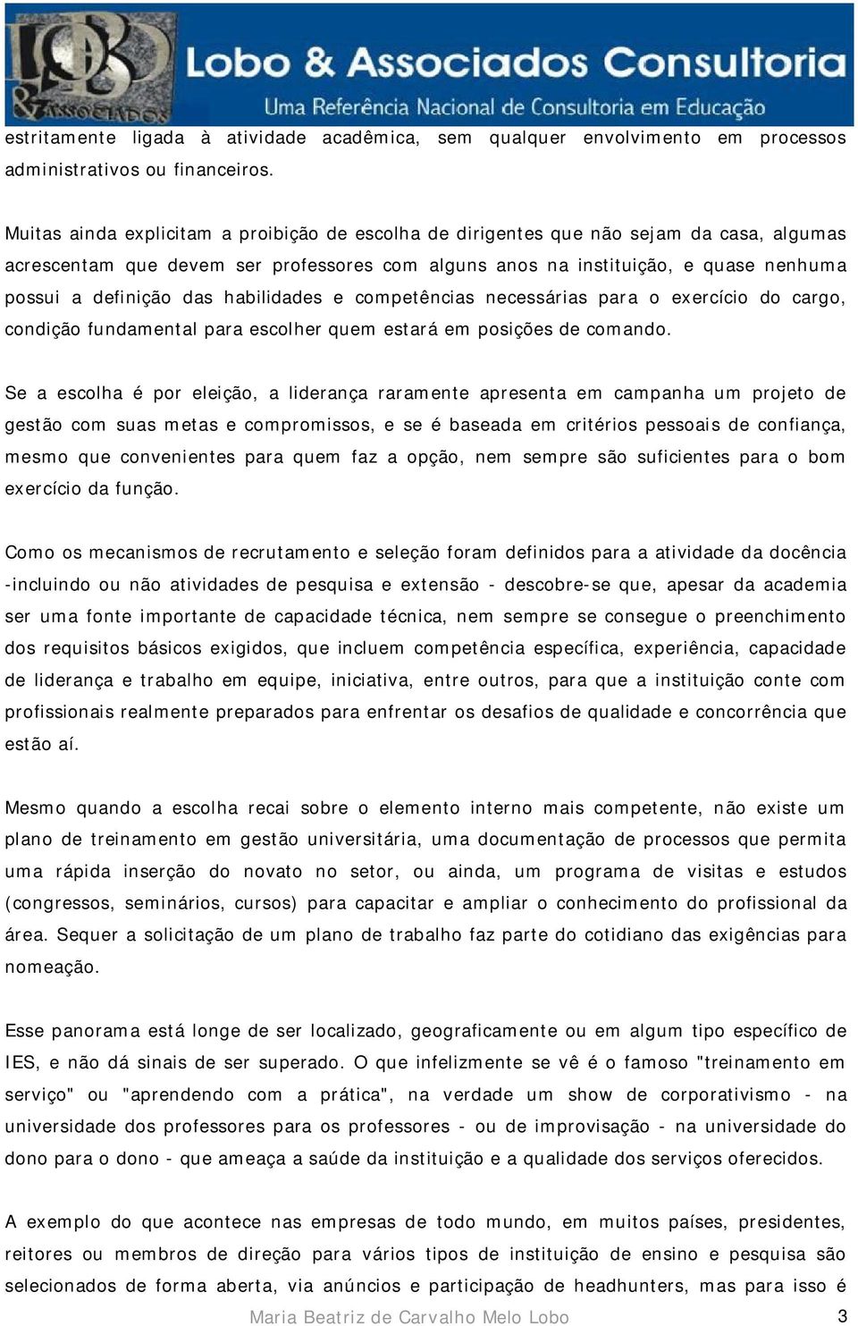 das habilidades e competências necessárias para o exercício do cargo, condição fundamental para escolher quem estará em posições de comando.