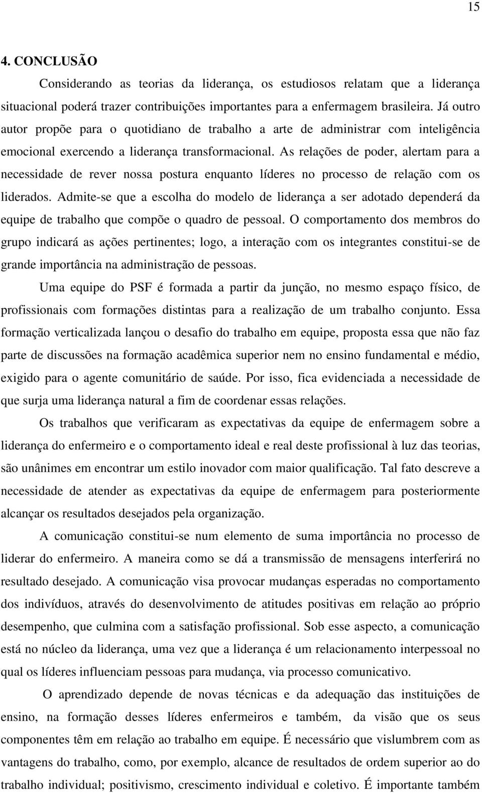 As relações de poder, alertam para a necessidade de rever nossa postura enquanto líderes no processo de relação com os liderados.