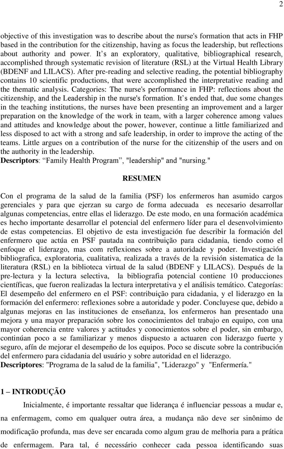 After pre-reading and selective reading, the potential bibliography contains 10 scientific productions, that were accomplished the interpretative reading and the thematic analysis.