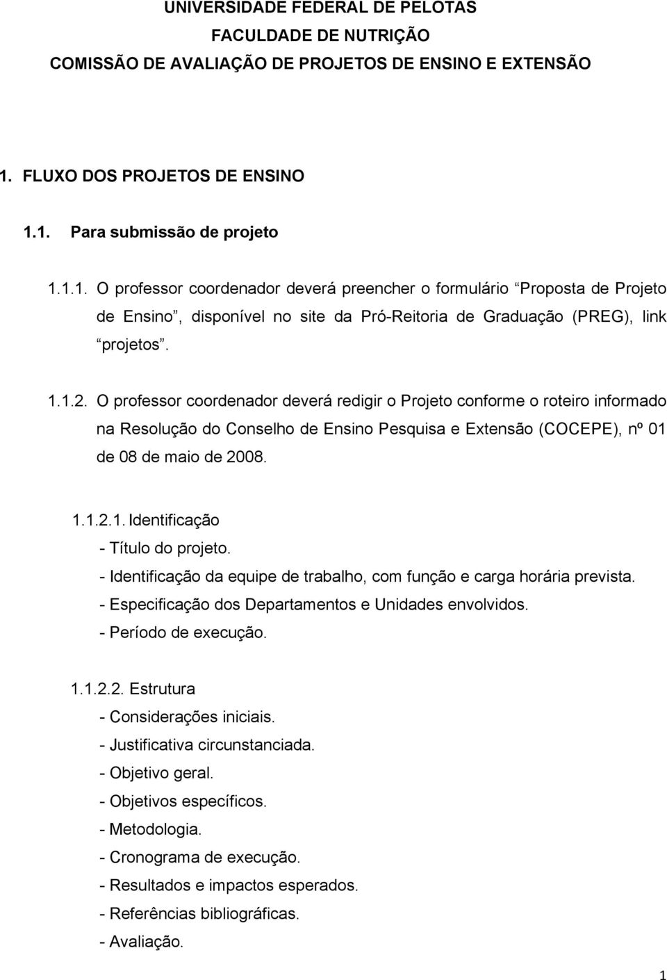 1.1.2. O professor coordenador deverá redigir o Projeto conforme o roteiro informado na Resolução do Conselho de Ensino Pesquisa e Extensão (COCEPE), nº 01 de 08 de maio de 2008. 1.1.2.1. Identificação - Título do projeto.