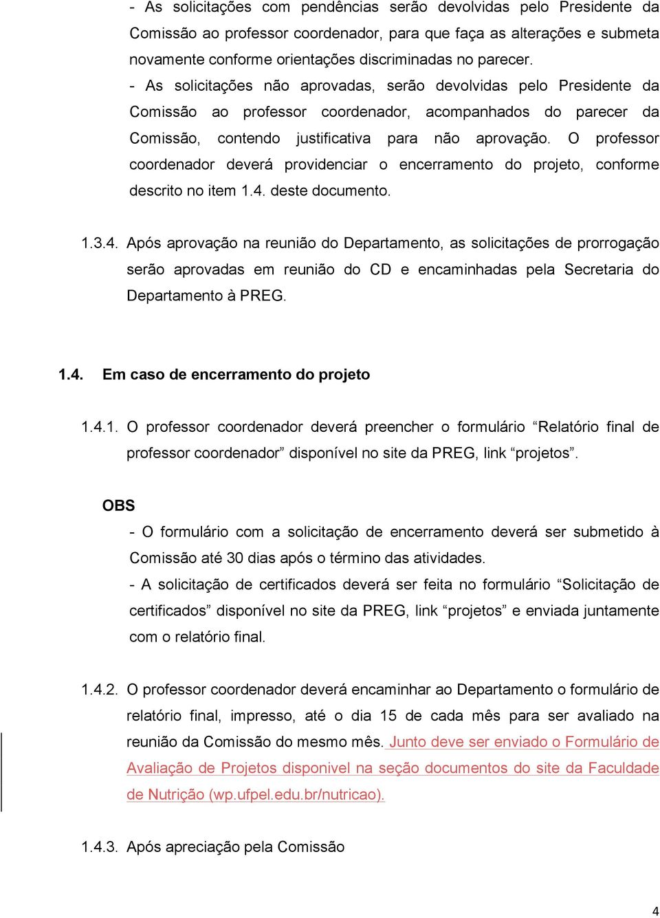 O professor coordenador deverá providenciar o encerramento do projeto, conforme descrito no item 1.4.